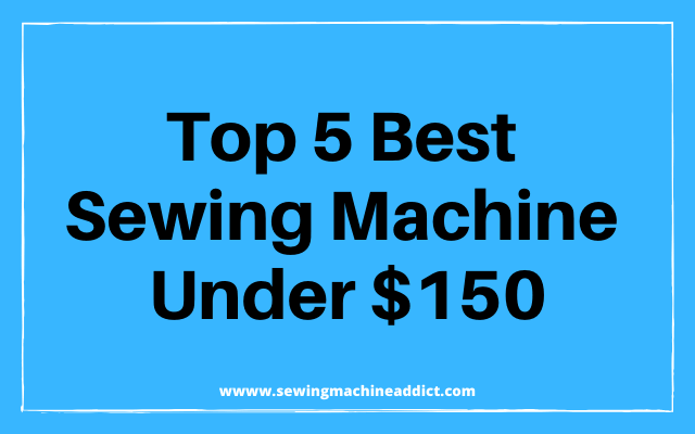 best sewing machine under 150