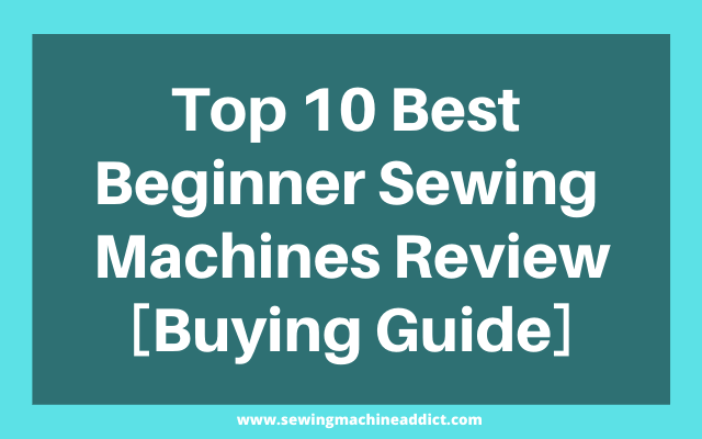 10 Best Beginner Sewing Machines Reviews in 2022 [Buying Guide]