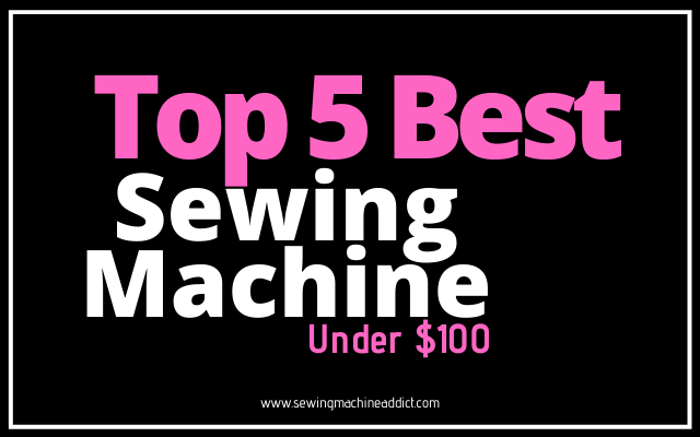 5 Best Sewing Machine Under $100 – $400 in 2022 Reviews